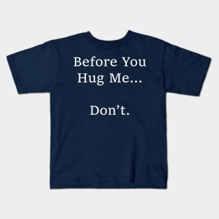 Before You Hug Me...   Don’t. Kids T-Shirt